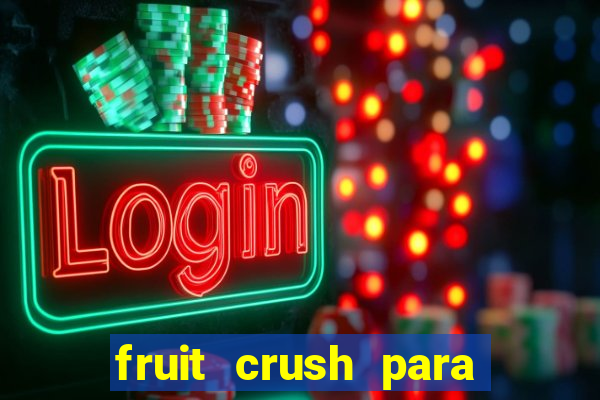 fruit crush para ganhar dinheiro